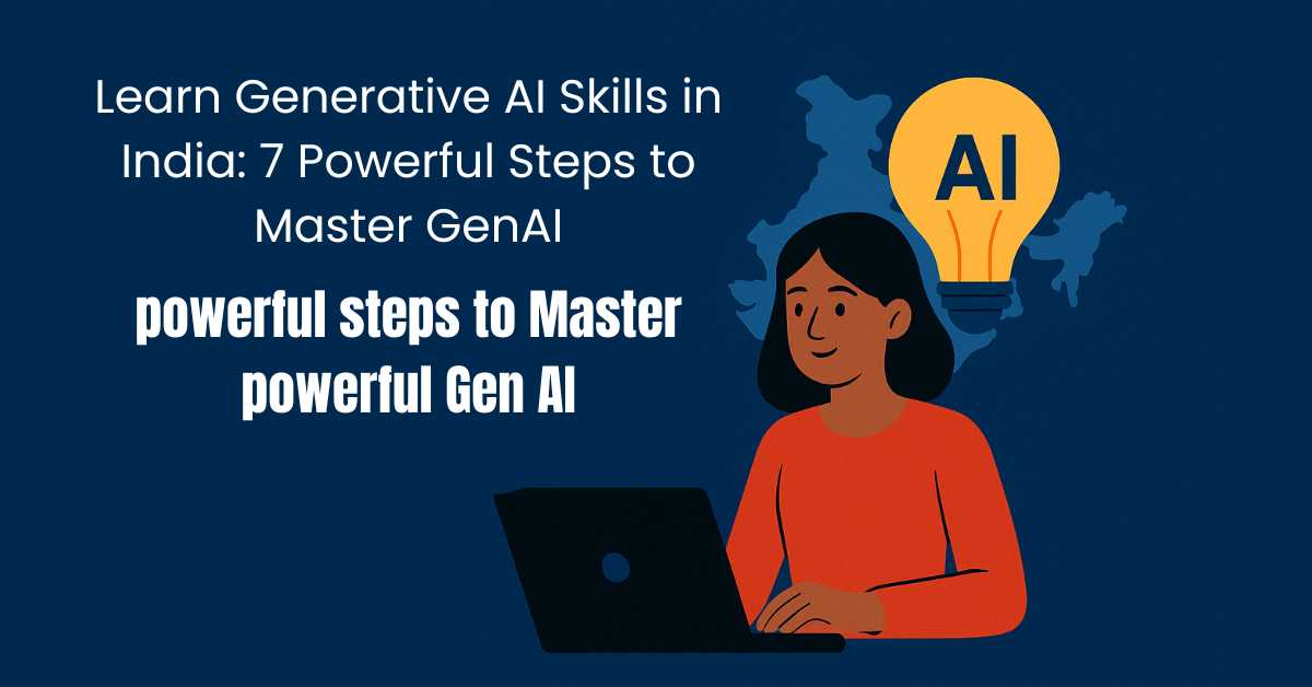 Learn Generative AI Skills in India: 7 Powerful Steps to Master GenAI